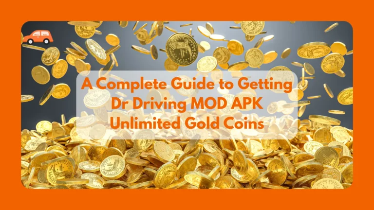 A Complete Guide to Getting Dr Driving MOD APK Unlimited Gold Coins